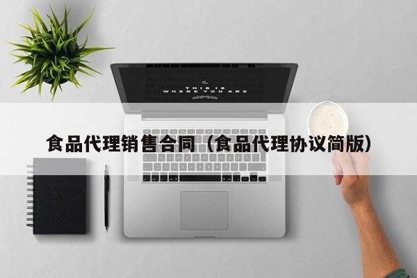  食品代理销售合同（食品代理协议简版）