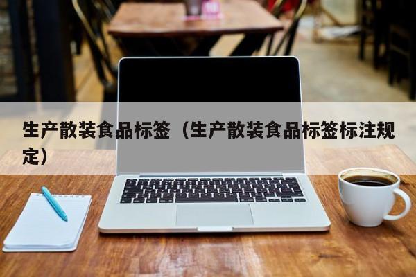  生产散装食品标签（生产散装食品标签标注规定）