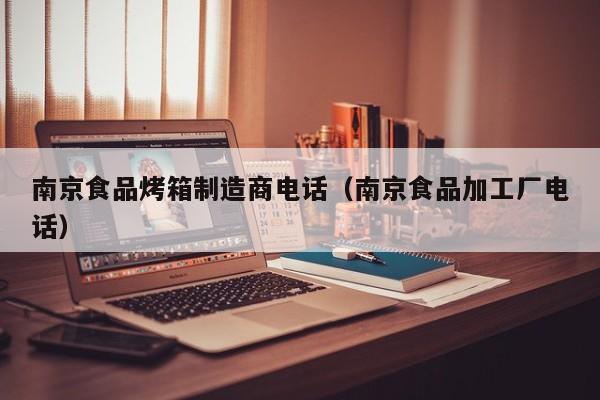  南京食品烤箱制造商电话（南京食品加工厂电话）