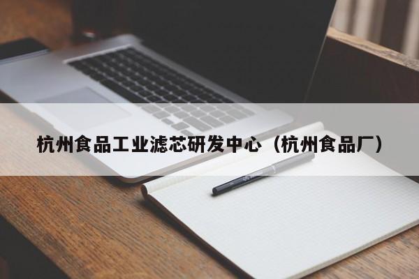  杭州食品工业滤芯研发中心（杭州食品厂）