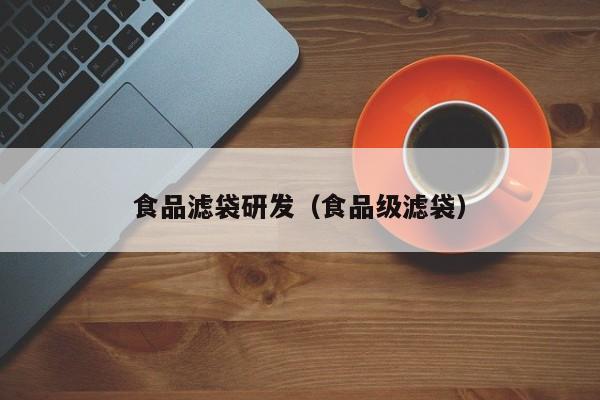 食品滤袋研发（食品级滤袋）