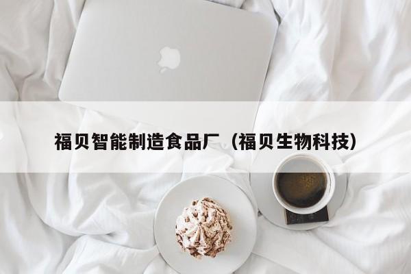  福贝智能制造食品厂（福贝生物科技）